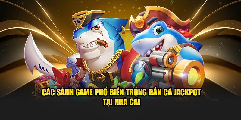 Các sảnh game phổ biến trong bắn cá Jackpot tại nhà cái