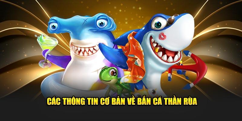 Các thông tin cơ bản về bắn cá thần rùa