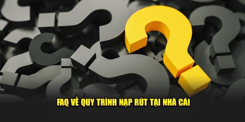 FAQ về quy trình nạp rút tại nhà cái