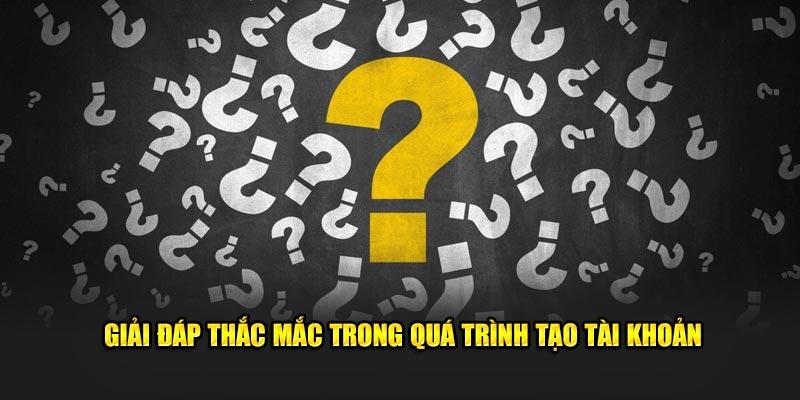 Trả lời câu hỏi thường gặp khi tạo tài khoản