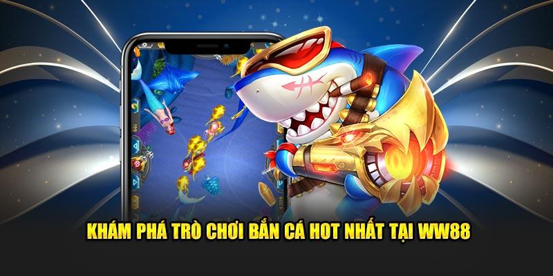 Khám phá trò chơi bắn cá hot nhất tại WW88