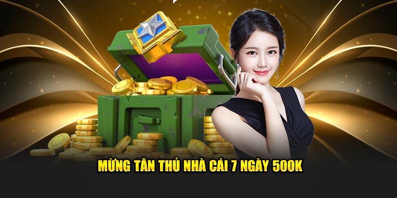 Mừng tân thủ nhà cái 7 ngày 500K