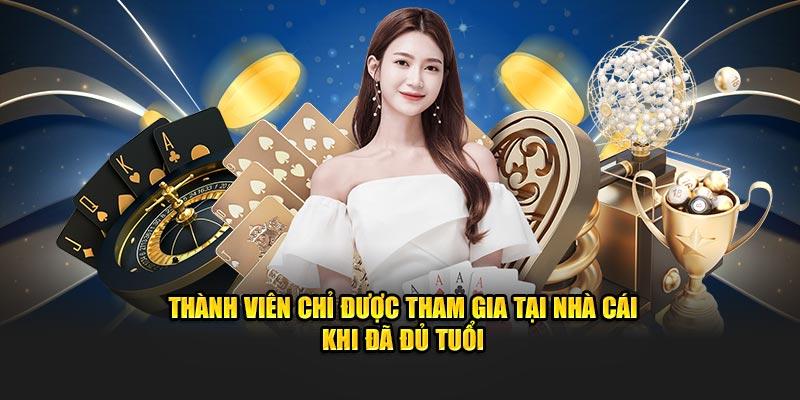 Thành viên chỉ được tham gia tại nhà cái khi đã đủ tuổi