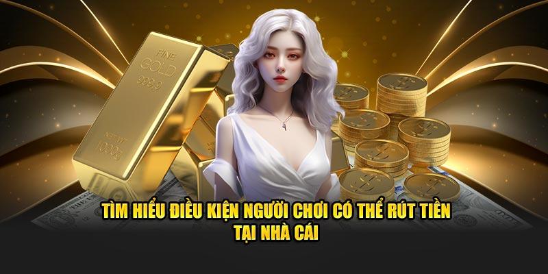 Tìm hiểu điều kiện người chơi có thể rút tiền tại nhà cái